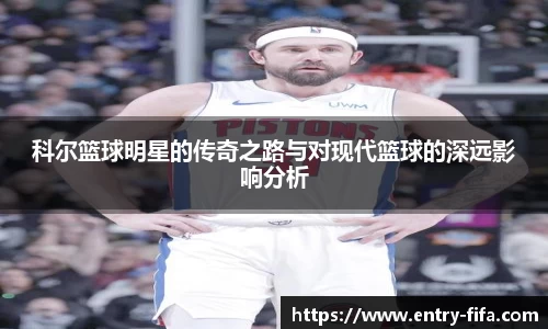 科尔篮球明星的传奇之路与对现代篮球的深远影响分析